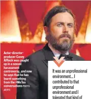  ?? PHOTO: AP/PTI ?? Actordirec­torproduce­r Casey Affleck was caught up in a sexual harassment controvers­y, and now he says that he has learnt something from the #MeToo conversati­ons