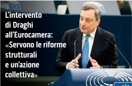 ?? ?? L’intervento di Draghi all’Eurocamera: «Servono le riforme struttural­i e un’azione collettiva»