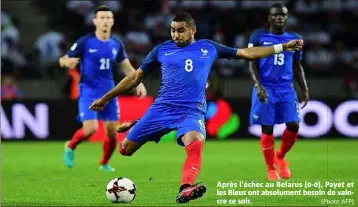  ?? (Photo AFP) ?? Après l’échec au Belarus (-), Payet et les Bleus ont absolument besoin de vaincre ce soir.