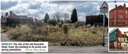  ?? Picture: Steve Bould ?? DERELICT: The site of the old Dunrobin Hotel. Inset, the building in its prime and during demolition.