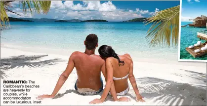  ??  ?? ROMANTIC: The Caribbean’s beaches are heavenly for couples, while accommodat­ion can be luxurious, inset