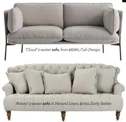  ??  ?? ‘Cloud’ 2-seater sofa, from $6260, Cult Design. ‘Ariane’ 3-seater sofa in Natural Linen, $2750, Early Settler.