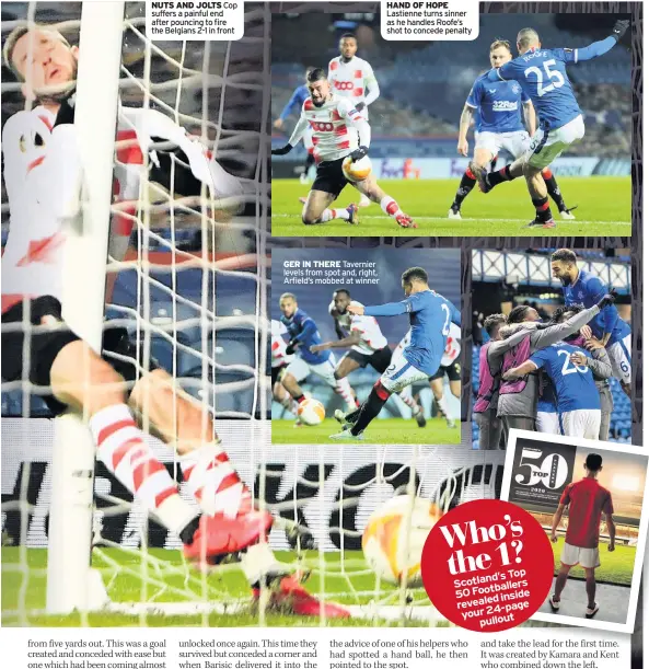  ??  ?? NUTS aND JolTS Cop suffers a painful end after pouncing to fire the Belgians 2-1 in front geR iN THeRe Tavernier levels from spot and, right, Arfield’s mobbed at winner
HaND oF HoPe Lastienne turns sinner as he handles Roofe’s shot to concede penalty