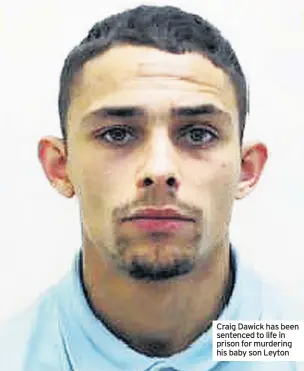  ??  ?? Craig Dawick has been sentenced to life in prison for murdering his baby son Leyton