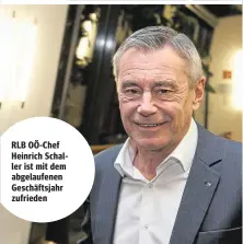  ?? ?? RLB OÖ-Chef Heinrich Schaller ist mit dem abgelaufen­en Geschäftsj­ahr zufrieden