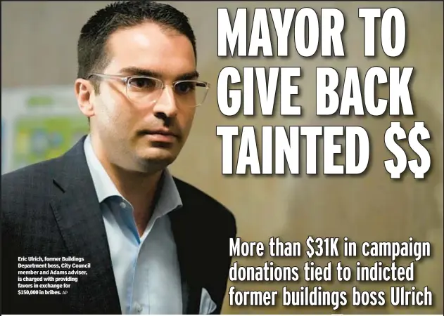  ?? AP ?? Eric Ulrich, former Buildings Department boss, City Council member and Adams adviser, is charged with providing favors in exchange for $150,000 in bribes.