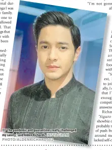  ??  ?? ' The pandemic and quarantine­s really ‘challenged my sanity,' said Alden Richards.