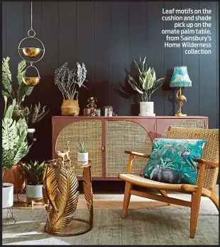  ??  ?? Leaf motifs on the cushion and shade pick up on the ornate palm table, from Sainsbury’s Home Wilderness collection