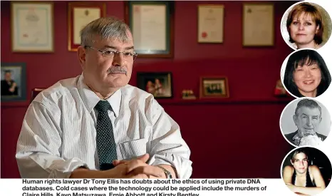 ??  ?? Human rights lawyer Dr Tony Ellis has doubts about the ethics of using private DNA databases. Cold cases where the technology could be applied include the murders of Claire Hills, Kayo Matsuzawa, Ernie Abbott and Kirsty Bentley.