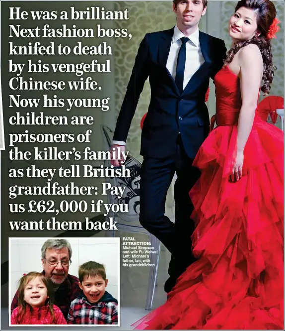  ??  ?? FATAL ATTRACTION: Michael Simpson and wife Fu Weiwei. Left: Michael’s father, Ian, with his grandchild­ren