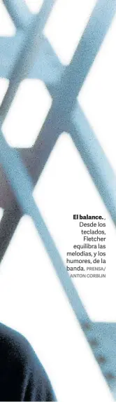  ?? PRENSA/ ANTON CORBIJN ?? El balance. , Desde los teclados, Fletcher equilibra las melodías, y los humores, de la banda.