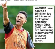  ??  ?? WATFORD have agreed a £6million fee with Arsenal for England defender Kieran Gibbs (left) but talks are continuing as they are yet to agree personal terms.