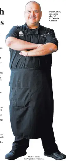  ?? Chitose Suzuki ?? Las Vegas Review-journal Paco Cortes, executive chef of El Dorado Cantina.