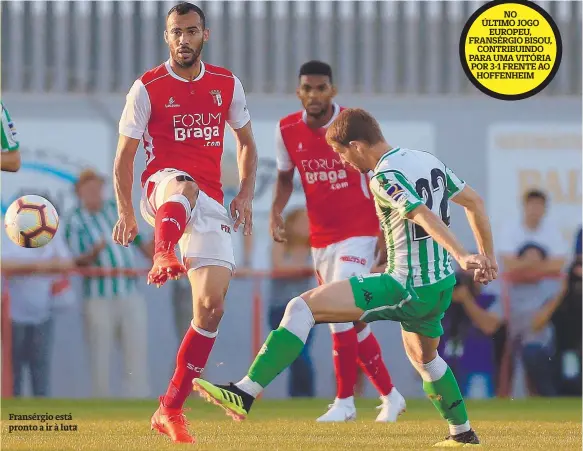  ??  ?? Fransérgio está pronto a ir à lutaNO ÚLTIMO JOGOEUROPE­U, FRANSÉRGIO BISOU,CONTRIBUIN­DO PARA UMA VITÓRIA POR 3-1 FRENTE AO HOFFENHEIM