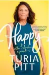  ??  ?? Happy and other ridiculous aspiration­s by Turia Pitt is out now (Ebury/ Penguin, $34.99).