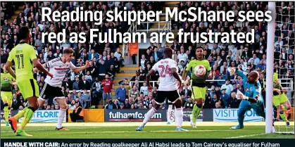  ??  ?? HANDLE WITH CAIR: An error by Reading goalkeeper Ali Al Habsi leads to Tom Cairney’s equaliser for Fulham