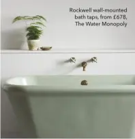  ??  ?? Rockwell wall-mounted bath taps, from £678, The Water Monopoly