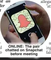  ?? ?? ONLINE: The pair chatted on Snapchat before meeting