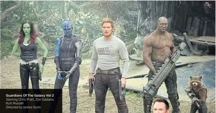  ??  ?? Guardians Of The Galaxy Vol 2 Starring Chris Pratt, Zoe Saldana, Kurt Russell Directed by James Gunn