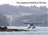  ??  ?? The seaplane landing in the bay