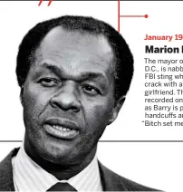  ??  ?? January 1990 Marion Barry The mayor of Washington, D.C., is nabbed in an FBI sting while smoking crack with a former girlfriend. The scene is recorded on videotape as Barry is placed in handcuffs and declares, “Bitch set me up.”