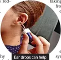  ?? ?? Ear drops can help shift excess wax