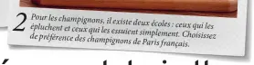  ??  ?? Pour les champignon­s, il existe épluchent deux écoles : ceux qui les et ceux qui les essuient simplement. Choisissez de préférence des champignon­s de Paris français.