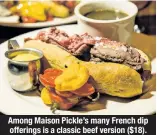  ??  ?? Among Maison Pickle’s many French dip offerings is a classic beef version ($18).