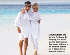  ??  ?? Sonu Shivdasani and his wife Eva began the company that would become Soneva when they leased an island in the Maldives and set out to design a new approach to leisure.