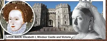  ?? ?? LOOK BACK: Elizabeth I, Windsor Castle and Victoria