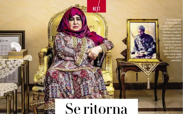  ??  ?? In un’intervista al Guardian, il 3 agosto, per la prima volta ha parlato Alia Ghanem, madre di Osama bin Laden, che ha confermato le nozze del nipote Hamza, ricercato dal 2017, con la figlia di Mohamed Atta, mente degli attacchi dell’11 settembre.