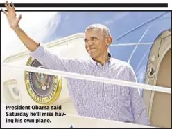  ??  ?? President Obama said Saturday he’ll miss having his own plane.