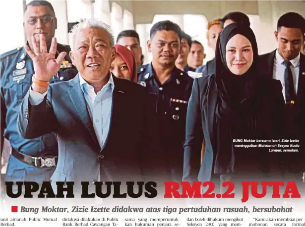  ??  ?? BUNG Moktar bersama isteri, Zizie Izette meninggalk­an Mahkamah Sesyen Kuala
Lumpur, semalam.