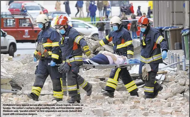  ?? /AP ?? Firefighte­rs carry injured person after earthquake struck Zagreb, Croatia, on Sunday. The nation’s capital is left grappling with, as Prime Minister Andrej Plenkovic said, “parallel crises,” as first responders and locals (below) also coped with coronaviru­s dangers.