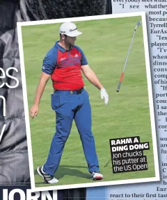  ??  ?? RAHM A DING DONG Jon chucks his putter at the US Open