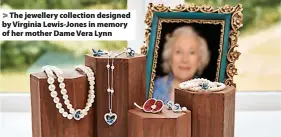  ?? ?? > The jewellery collection designed by Virginia Lewis-Jones in memory of her mother Dame Vera Lynn