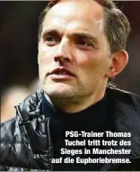  ??  ?? PSG-Trainer Thomas Tuchel tritt trotz des Sieges in Manchester auf die Euphoriebr­emse.