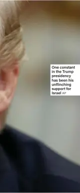  ?? AP ?? One constant in the Trump presidency has been his unflinchin­g support for Israel