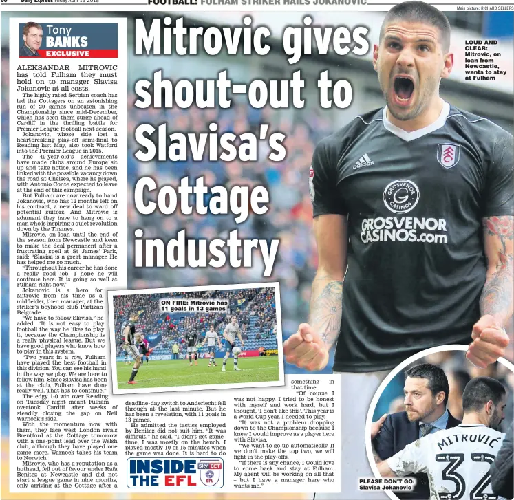  ?? Main picture: RICHARD SELLERS ?? ON FIRE: Mitrovic has 11 goals in 13 games PLEASE DON’T GO: Slavisa Jokanovic LOUD AND CLEAR: Mitrovic, on loan from Newcastle, wants to stay at Fulham