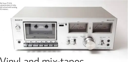  ??  ?? My Sony TC-K15 cassette deck is fully old-school with analog VU meters.