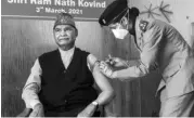  ?? PHOTO: PTI ?? President Ram Nath Kovind receives the first dose of vaccine during the second phase of inoculatio­n