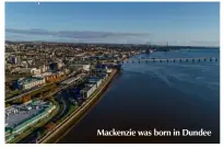  ??  ?? Mackenzie was born in Dundee