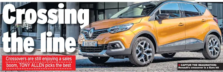  ??  ?? CAPTUR THE IMAGINATIO­N: Renault’s crossover is a Euro hit