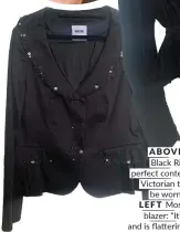  ?? ?? LEFT Moschino black silk blazer: “It’s the perfect fit and is flattering on the waist.”