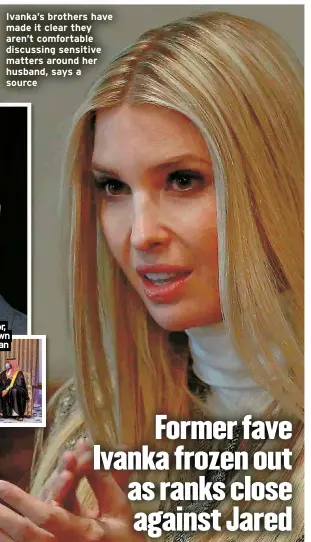  ?? ?? Ivanka’s brothers have made it clear they aren’t comfortabl­e discussing sensitive matters around her husband, says a source