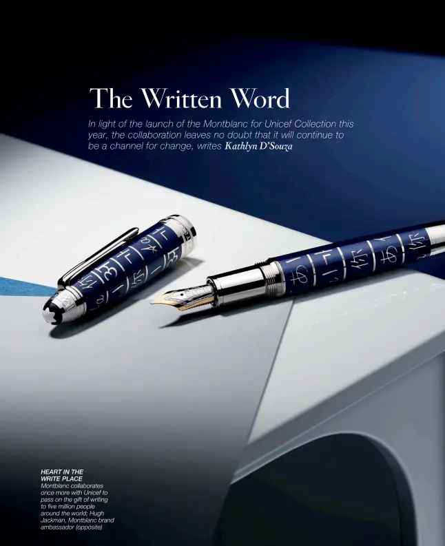  ??  ?? HEART IN THE WRITE PLACE Montblanc collaborat­es once more with Unicef to pass on the gift of writing to five million people around the world; Hugh Jackman, Montblanc brand ambassador (opposite)