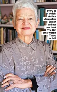  ?? ?? Story to relish: Author Jacqueline Wilson and her new book The Girl Who Wasn’t There, far left
