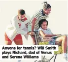  ?? ?? Anyone for tennis? Will Smith plays Richard, dad of Venus and Serena Williams