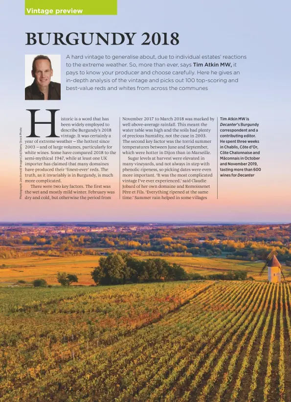  ??  ?? Tim Atkin MW is Decanter’s Burgundy correspond­ent and a contributi­ng editor. He spent three weeks in Chablis, Côte d’Or, Côte Chalonnais­e and Mâconnais in October and November 2019, tasting more than 600 wines for Decanter