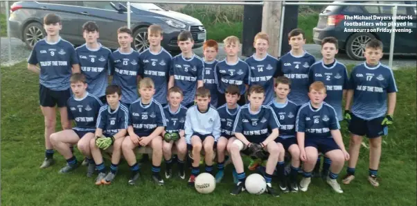  ??  ?? The Michael Dwyers under-14 footballer­s who played in Annacurra on Friday evening.